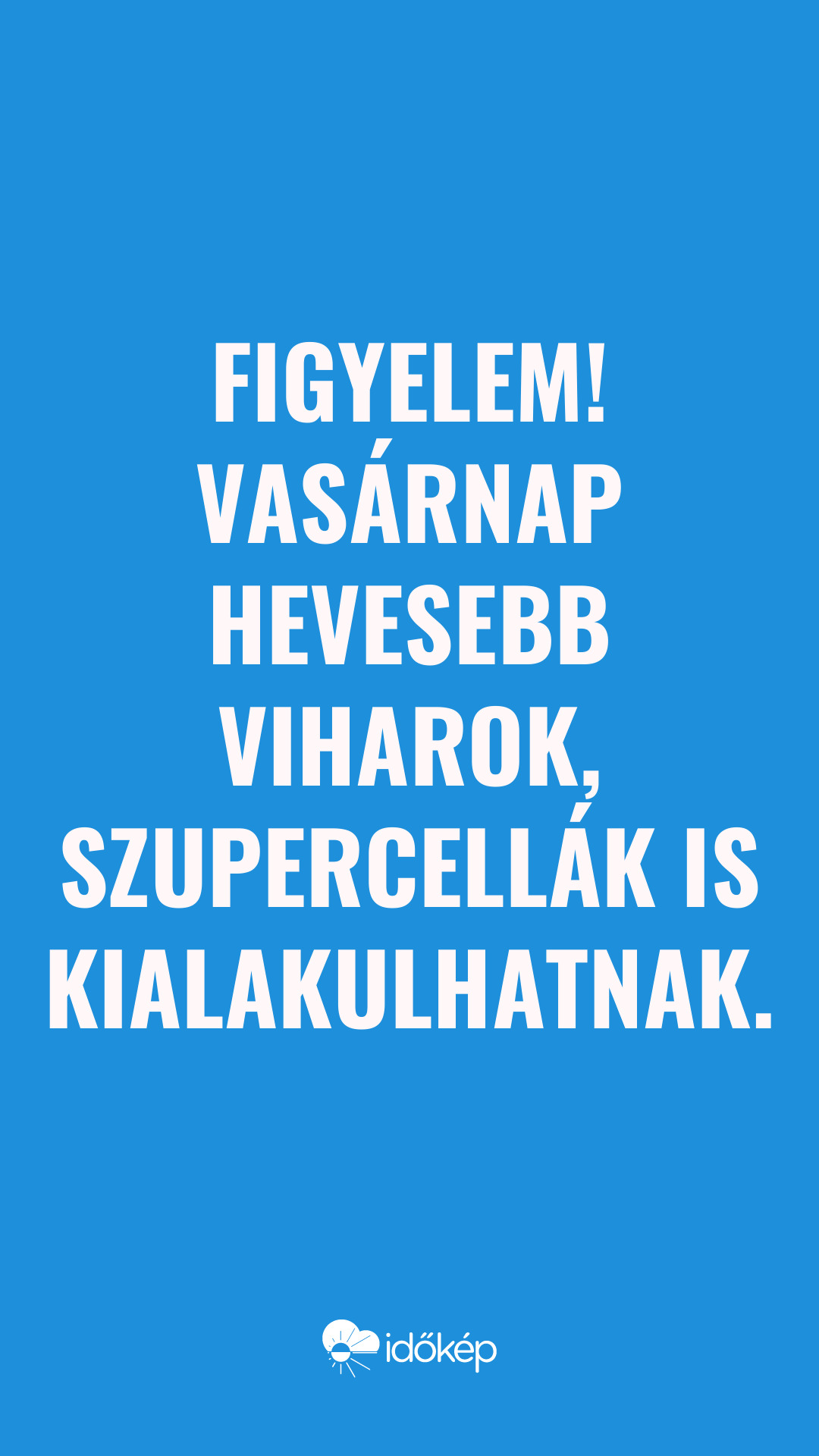 Figyelem! Vasárnap hevesebb viharok, szupercellák is kialakulhatnak.