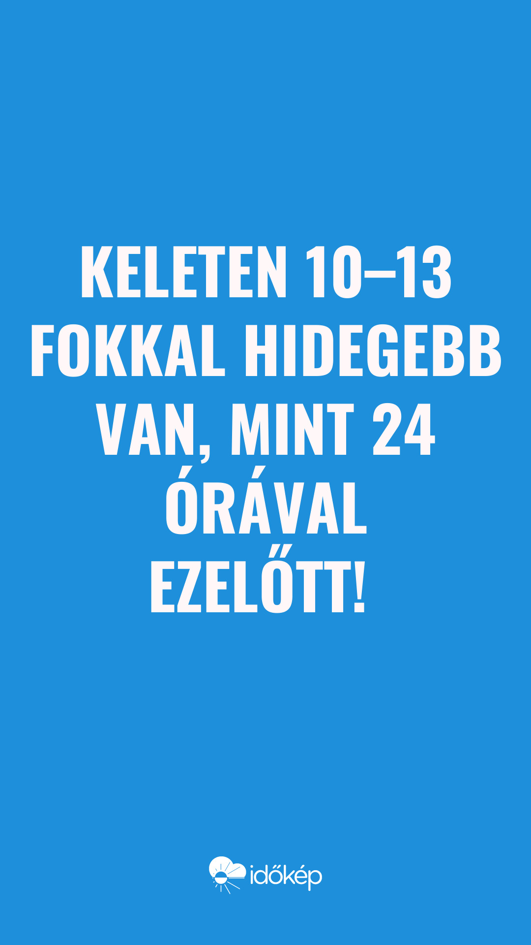 Keleten 10–13 fokkal hidegebb van, mint 24 órával ezelőtt! 