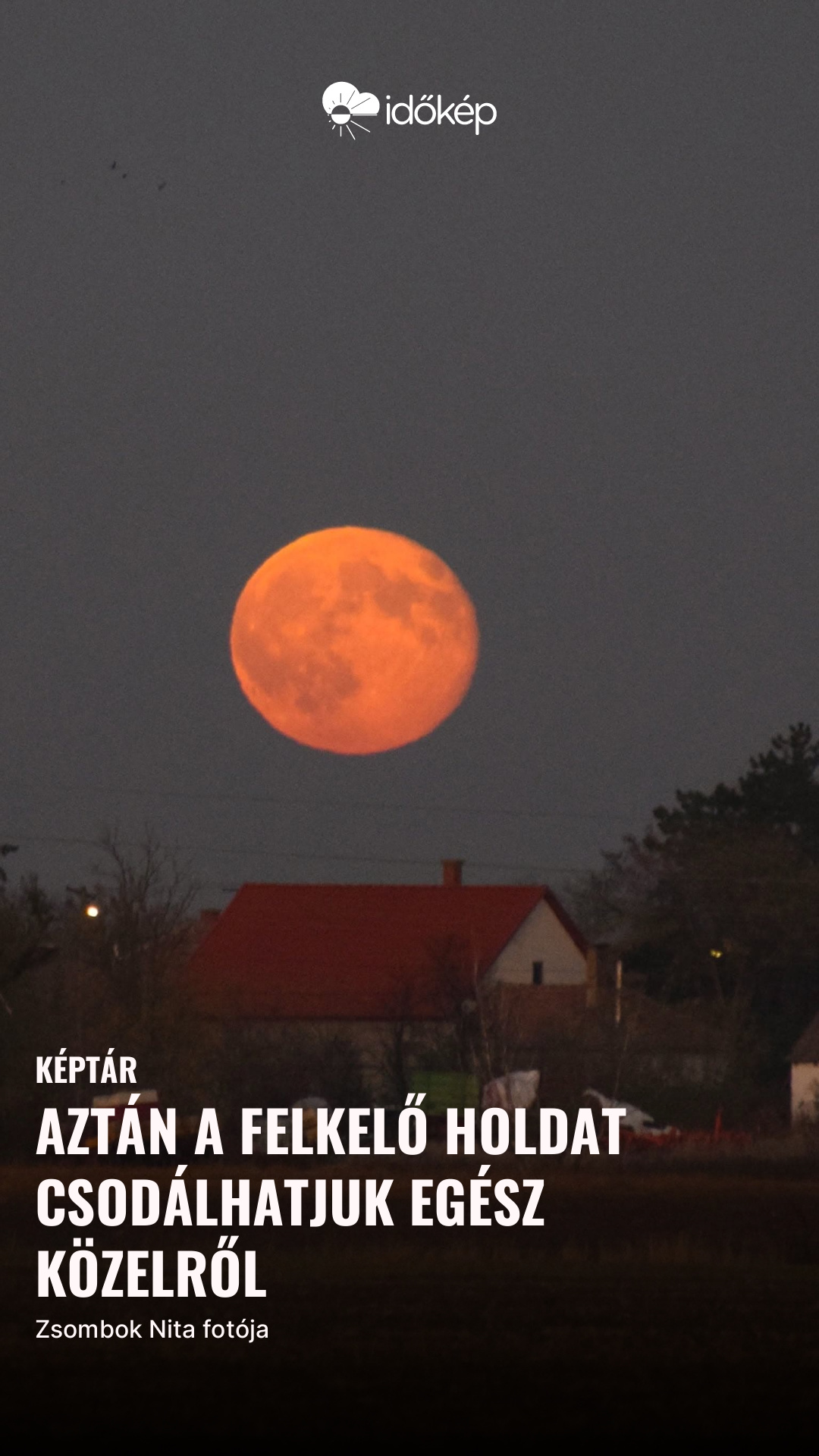 aztán a felkelő Holdat csodálhatjuk egész közelről