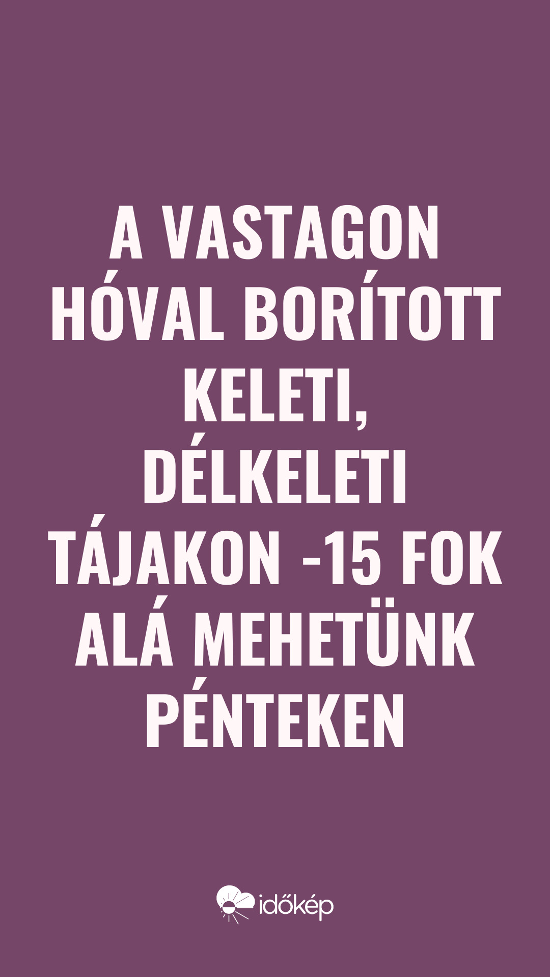 A vastagon hóval borított keleti, délkeleti tájakon -15 fok alá mehetünk pénteken